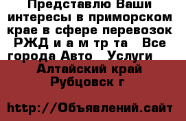 Представлю Ваши интересы в приморском крае в сфере перевозок РЖД и а/м тр-та - Все города Авто » Услуги   . Алтайский край,Рубцовск г.